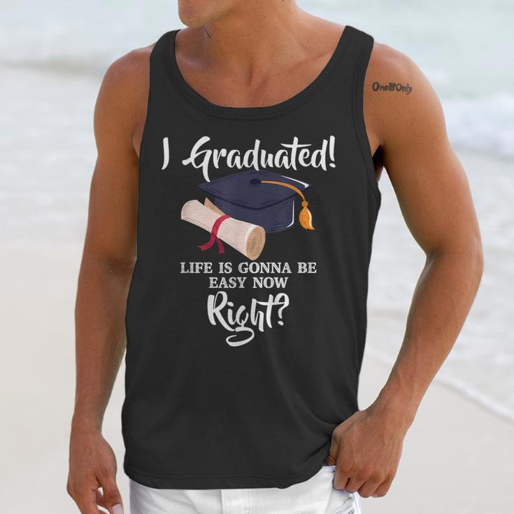 I Graduated Life Is Gonna Be Easy Now Right Graduation Unisex Tank Top