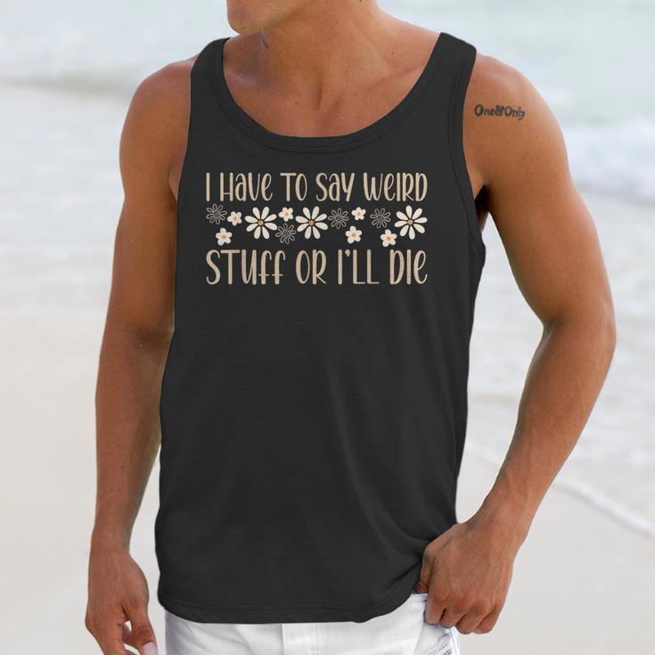 I Have To Say Weird Stuff Or I'Ll Die Weird Introvert Humor Unisex Tank Top I Have To Say Weird Stuff Or I'Ll Die Weird Introvert Humor Unisex Tank Top
