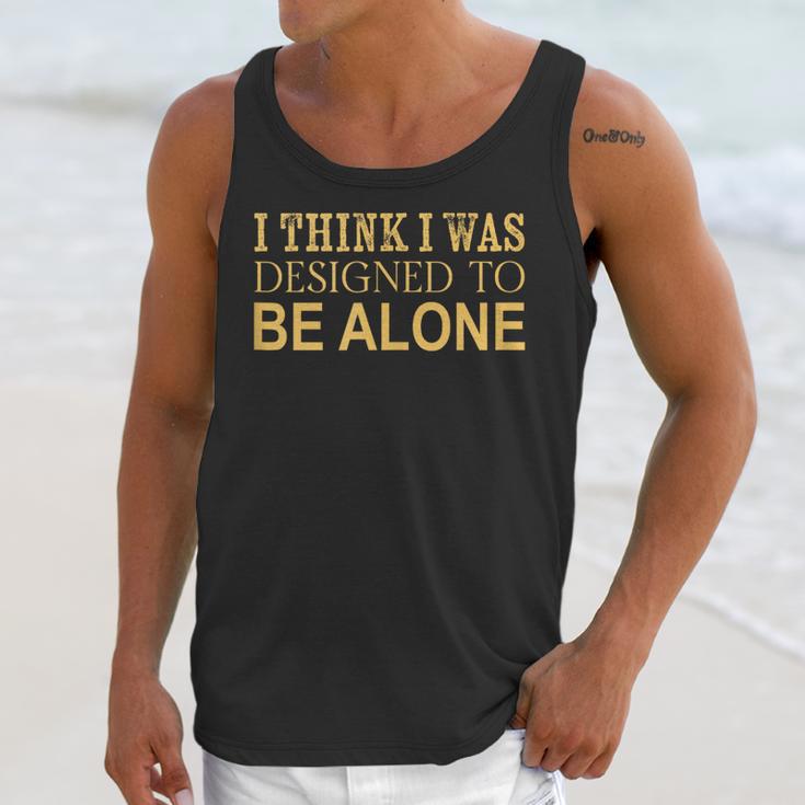 I Think I Was Ed To Be Alone Loner Introvert Thinker Unisex Tank Top I Think I Was Ed To Be Alone Loner Introvert Thinker Unisex Tank Top