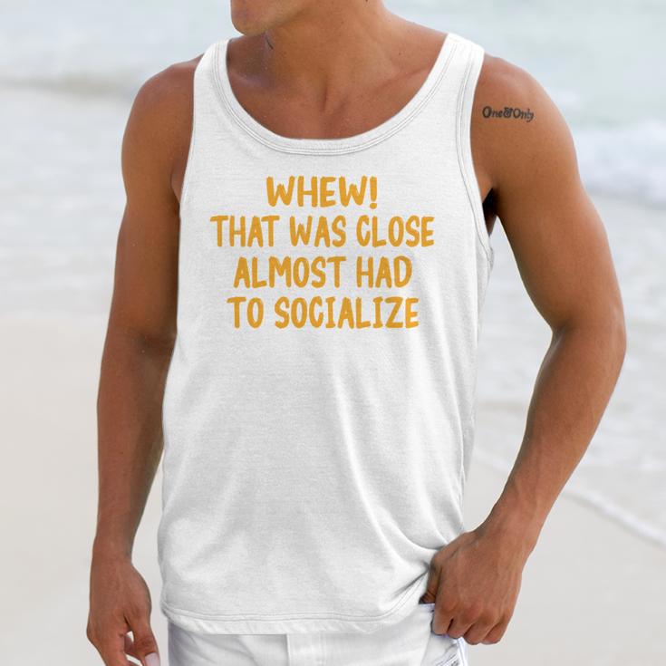 Whew That Was Close Almost Had To Socialize Introvert Unisex Tank Top