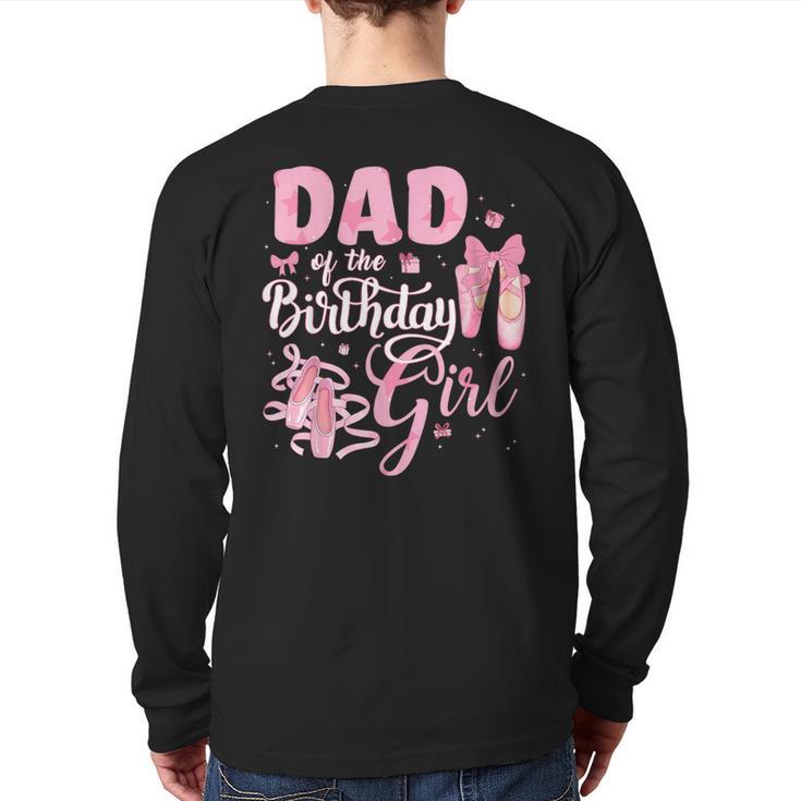 Ballerina Bday Dance Dad Of The Birthday Girl Ballet Dancer Long Sleeve T-Shirt Back Print