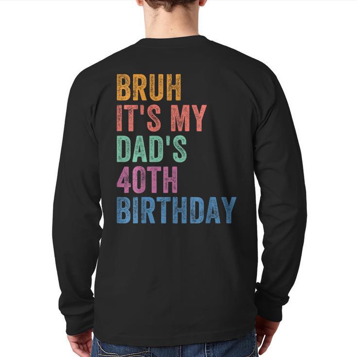 Bruh It's My Dad's 40th Birthday 40 Years Old Dad Long Sleeve T-Shirt Back Print