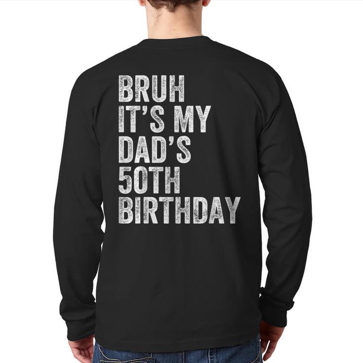 Bruh It's My Dad's 50th Birthday 50 Years Old Dad Long Sleeve T-Shirt Back Print