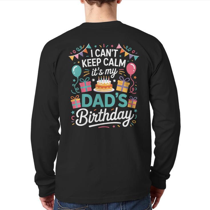 I Can’t Keep Calm It’s My Dad’s Birthday Father's Day Bday Long Sleeve T-Shirt Back Print