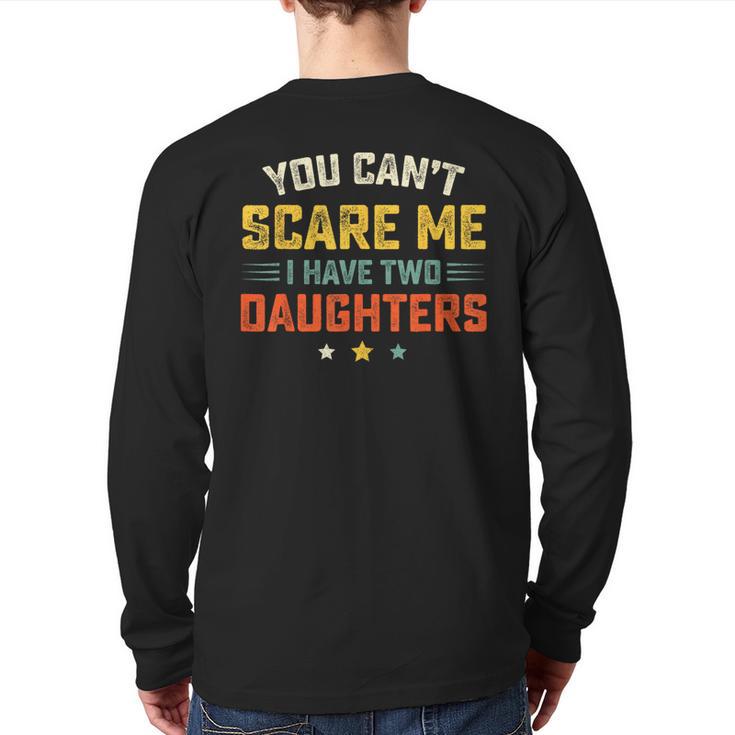 You Can't Scare Me I Have Two Daughters Dad Papa Long Sleeve T-Shirt Back Print