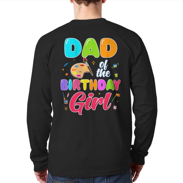 Dad Of The Birthday Girl Painting Art Birthday Girl Family Long Sleeve T-Shirt Back Print