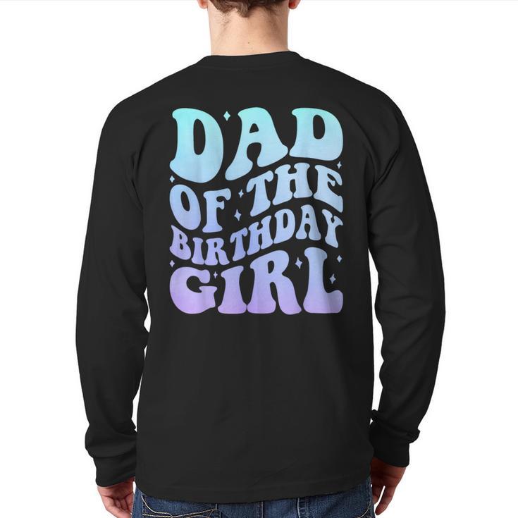 Dad Of The Birthday Girls Teens Kid Family Matching Birthday Long Sleeve T-Shirt Back Print