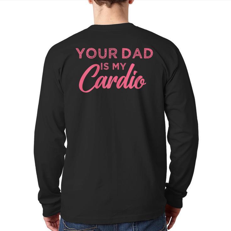Your Dad Is My Cardio Long Sleeve T-Shirt Back Print