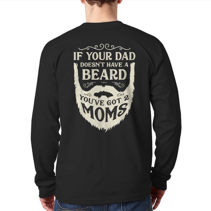 If Your Dad Doesn't Have Beard You'Ve Got 2 Moms Long Sleeve T-Shirt Back Print