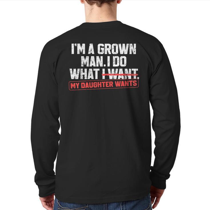 Dad Father I'm A Grown Man I Do What My Daughter Wants Long Sleeve T-Shirt Back Print