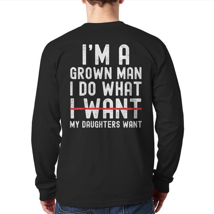 Dad Father I'm A Grown Man I Do What My Daughters Want Long Sleeve T-Shirt Back Print
