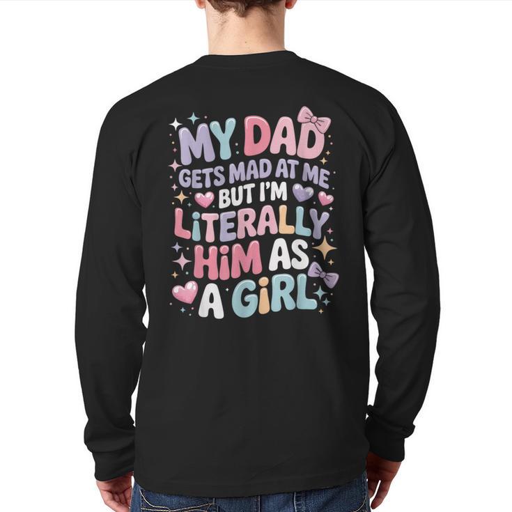 My Dad Gets Mad At Me But I'm Literally Him As A Girl Long Sleeve T-Shirt Back Print