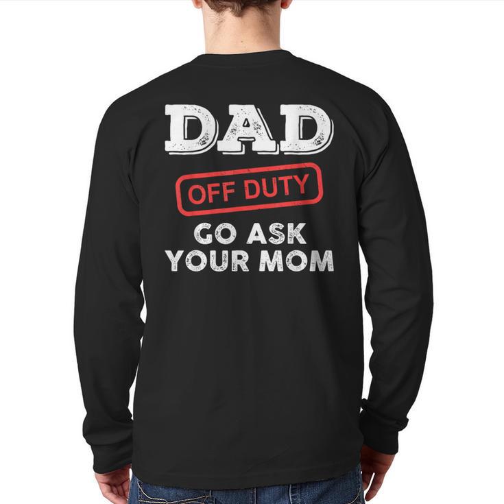 Dad Off Duty Go Ask Your Mom Dad Father Father's Day Long Sleeve T-Shirt Back Print