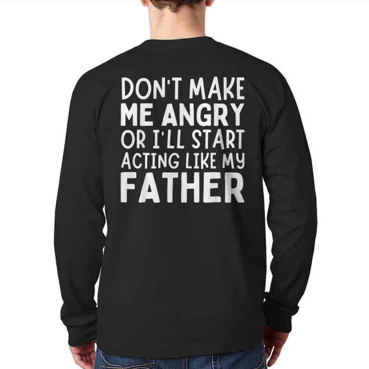 Don’t Make Me Angry Or I’Ll Act Like My Father Dad Long Sleeve T-Shirt Back Print