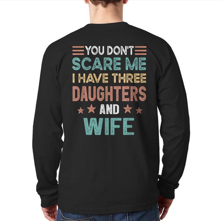 You Don't Scare Me I Have Three Daughters And Wife Dad Of 3 Long Sleeve T-Shirt Back Print