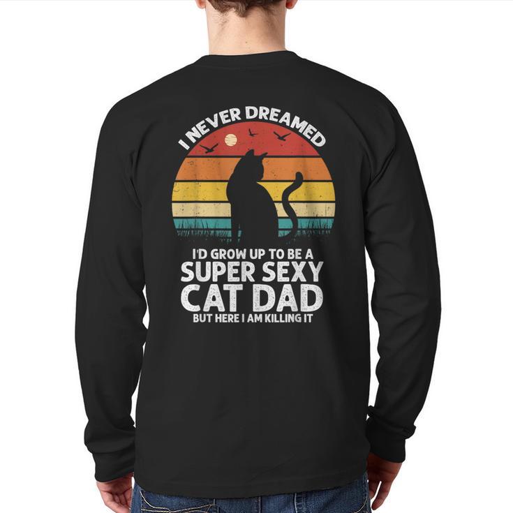 I Never Dreamed I'd Grow Up To Be a Super Sexy Cat Dad Long Sleeve T-Shirt Back Print