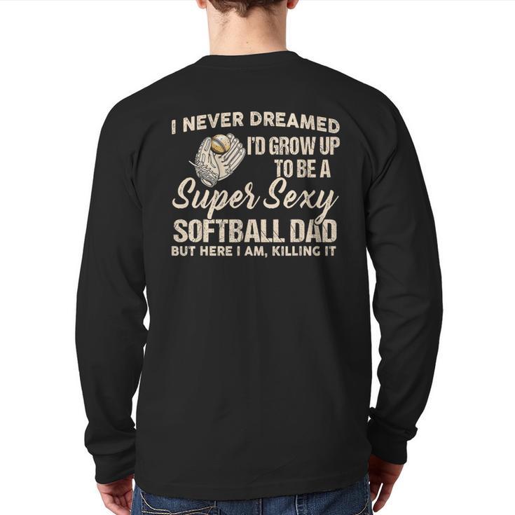 I Never Dreamed I'd Grow Up To Be A Super Sexy Softball Dad Long Sleeve T-Shirt Back Print