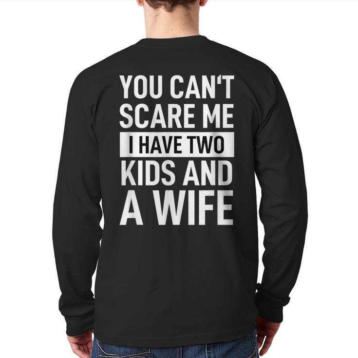 Father Dad Fun You Can´t Scare Me I Have Two Kids And A Wife Long Sleeve T-Shirt Back Print