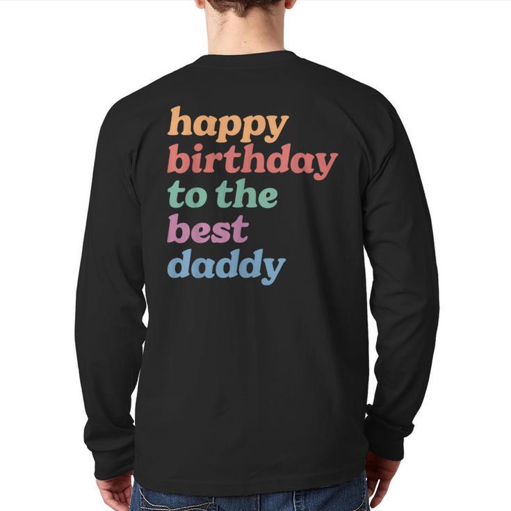 Happy Birthday To The Best Daddy Happy Birthday Dad Long Sleeve T-Shirt Back Print