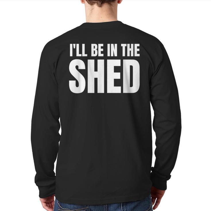 I'Ll Be In The Shed  For Dad Long Sleeve T-Shirt Back Print