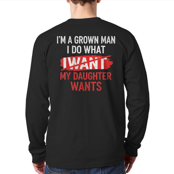 I'm A Grown Man I Do What My Daughter Wants Father Dad Long Sleeve T-Shirt Back Print