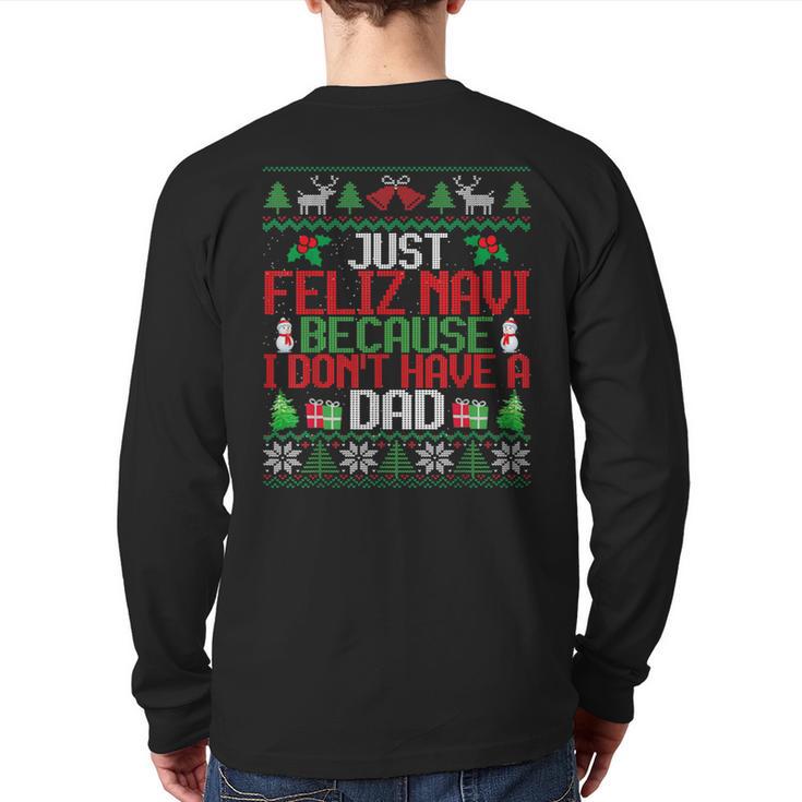 Just Feliz Navi Because I Don't Have A Dad Ugly Christmas Long Sleeve T-Shirt Back Print