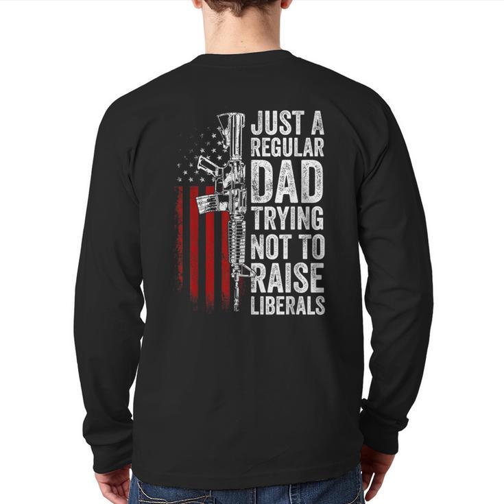 Just A Regular Dad Trying Not To Raise Liberals Father's Day Long Sleeve T-Shirt Back Print