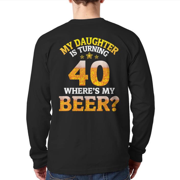 Mom Dad My Daughter Is Turning 40 Years Old Where's My Beer Long Sleeve T-Shirt Back Print