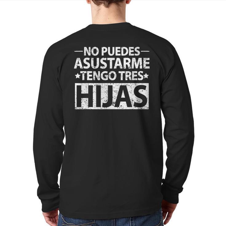 No Puedes Asustarme Tengo Tres Hijas Dad Spanish Mom Long Sleeve T-Shirt Back Print