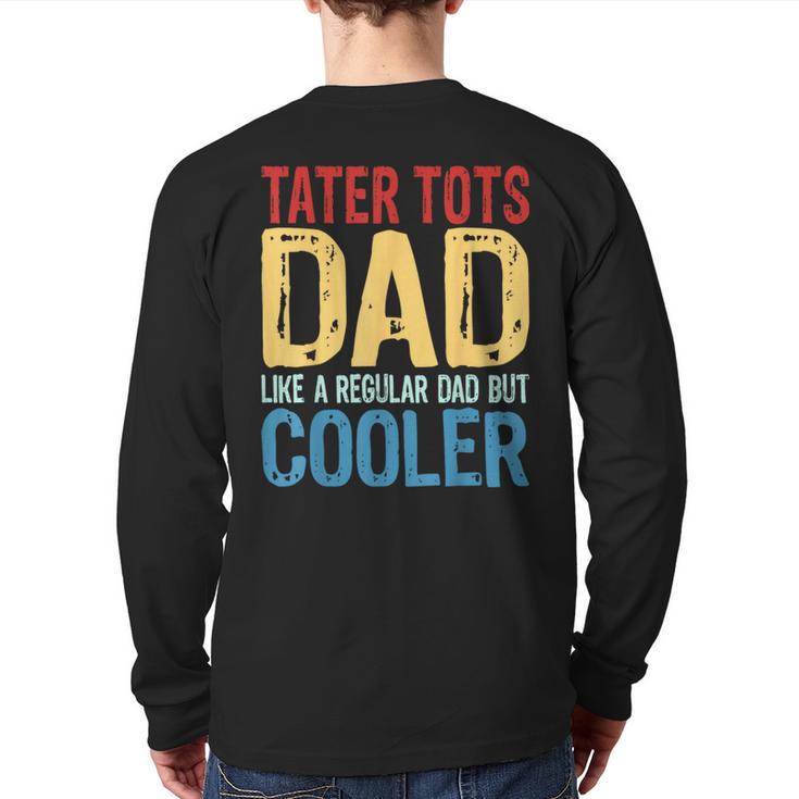 Tater Tots Dad Like a Regular Dad But Cooler Long Sleeve T-Shirt Back Print