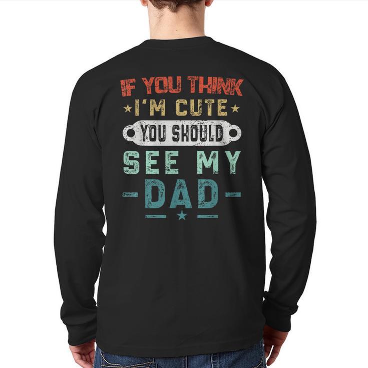 If You Think I'm Cute You Should See My Dad Tees Fathers Day Long Sleeve T-Shirt Back Print
