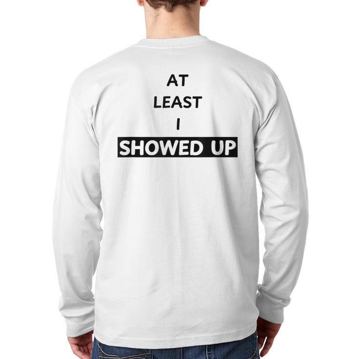 At Least I Showed Up Graphic For Dads Teens Long Sleeve T-Shirt Back Print