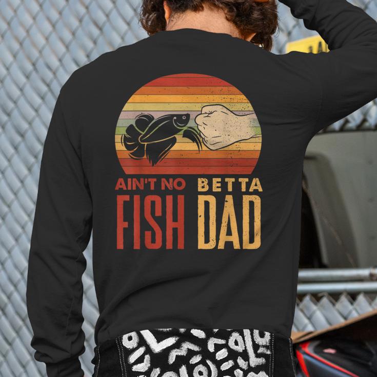 Aquascaping Aquarium Aint No Betta Fish Dad Betta Fish Long Sleeve T-Shirt Back Print