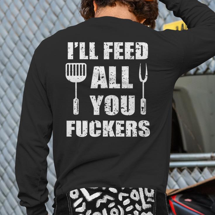 BBQ Dad Joke I'Ll Feed All You Fuckers Barbecue Cookout Chef Long Sleeve T-Shirt Back Print