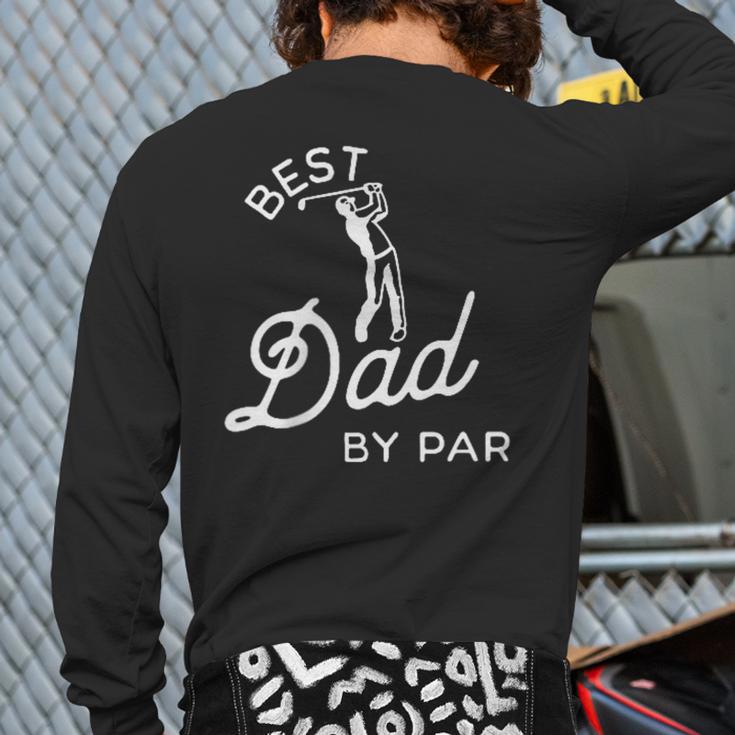 Best Dad By Par Father's Day Golf Daddy Golfing Golfer Long Sleeve T-Shirt Back Print