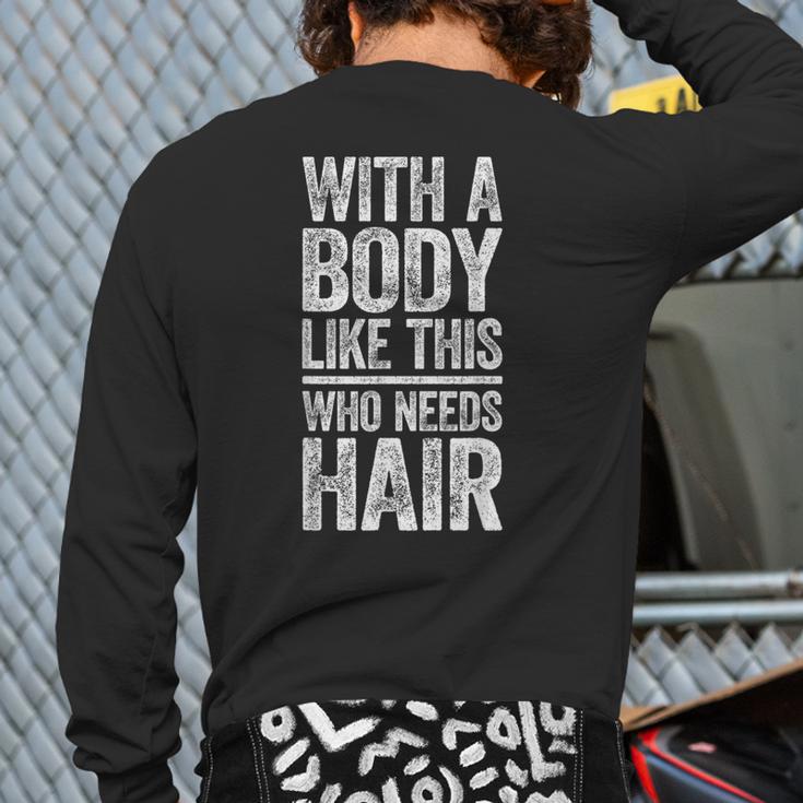 With A Body Like This Who Needs Hair Shirt Dad Bald Man Long Sleeve T-Shirt Back Print