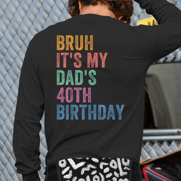 Bruh It's My Dad's 40th Birthday 40 Years Old Dad Long Sleeve T-Shirt Back Print