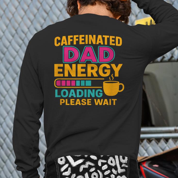 Caffeinated Dad Energy Loading Please Wait Coffee Humor Long Sleeve T-Shirt Back Print Caffeinated Dad Energy Loading Please Wait Coffee Humor Long Sleeve T-Shirt Back Print