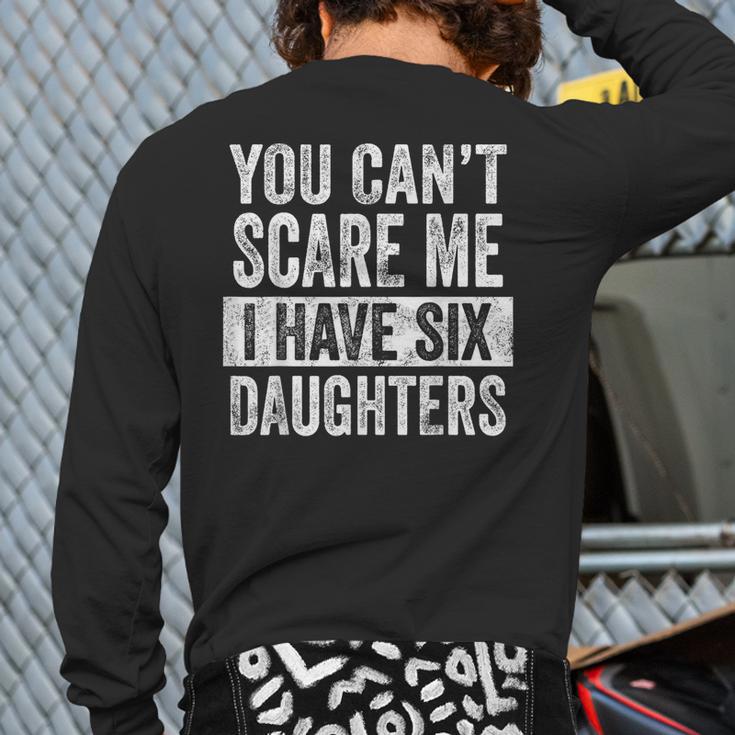 You Can't Scare Me I Have Six Daughters Mom Dad Joke Long Sleeve T-Shirt Back Print