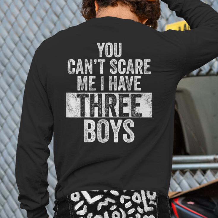 You Can't Scare Me I Have Three Boys Sons Mom Dad Long Sleeve T-Shirt Back Print You Can't Scare Me I Have Three Boys Sons Mom Dad Long Sleeve T-Shirt Back Print