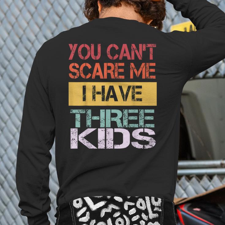 You Can't Scare Me I Have Three Kids Sons Mom Dad Joke Long Sleeve T-Shirt Back Print