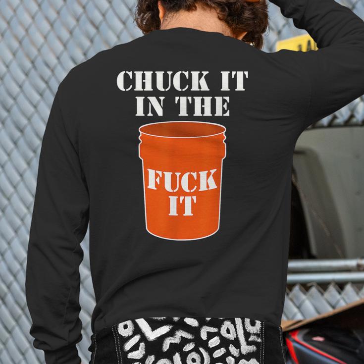 Chuck It In The Fuck It Bucket Meme Sarcastic Garage Dad Long Sleeve T-Shirt Back Print