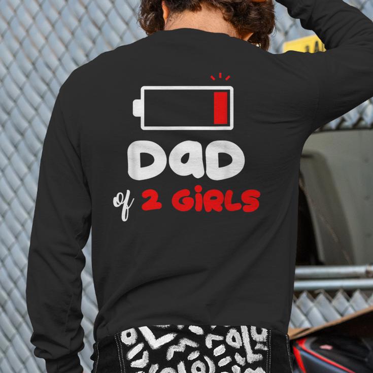 Dad Of 2 Girls Low Battery Daddy Of Two Girls Father Long Sleeve T-Shirt Back Print Dad Of 2 Girls Low Battery Daddy Of Two Girls Father Long Sleeve T-Shirt Back Print