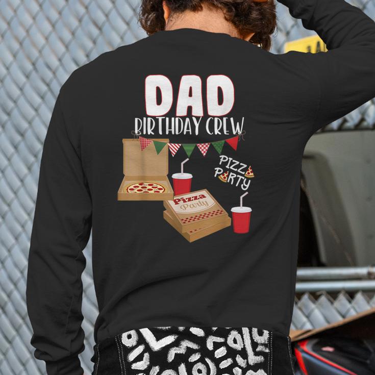 Dad Birthday Crew Pizza Theme Birthday Pizza Lover Party Long Sleeve T-Shirt Back Print