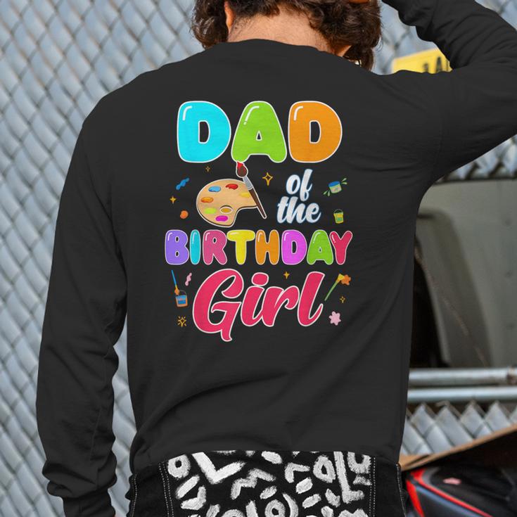 Dad Of The Birthday Girl Painting Art Birthday Girl Family Long Sleeve T-Shirt Back Print