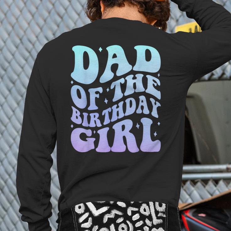 Dad Of The Birthday Girls Teens Kid Family Matching Birthday Long Sleeve T-Shirt Back Print