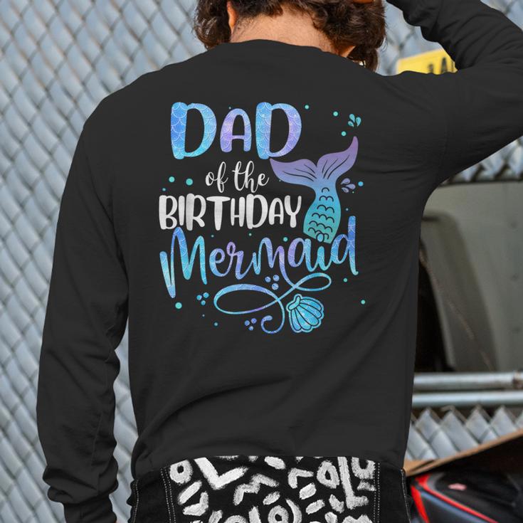 Dad Of The Birthday Mermaid Family Matching Father Dad Papa Long Sleeve T-Shirt Back Print