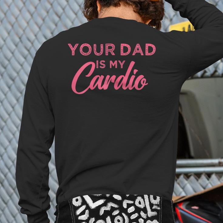 Your Dad Is My Cardio Long Sleeve T-Shirt Back Print