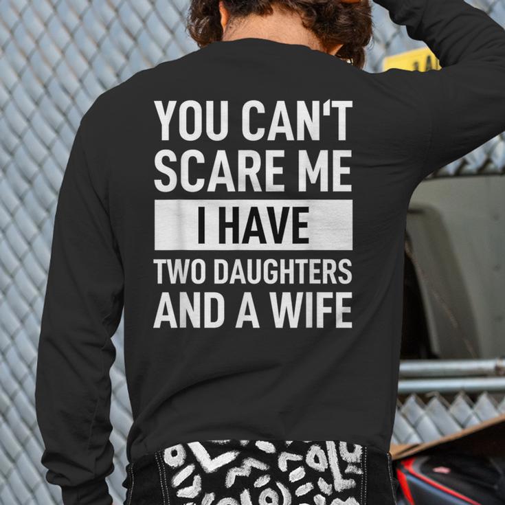 Dad Father You Cant Scare Me I Have Two Daughters And A Wife Long Sleeve T-Shirt Back Print