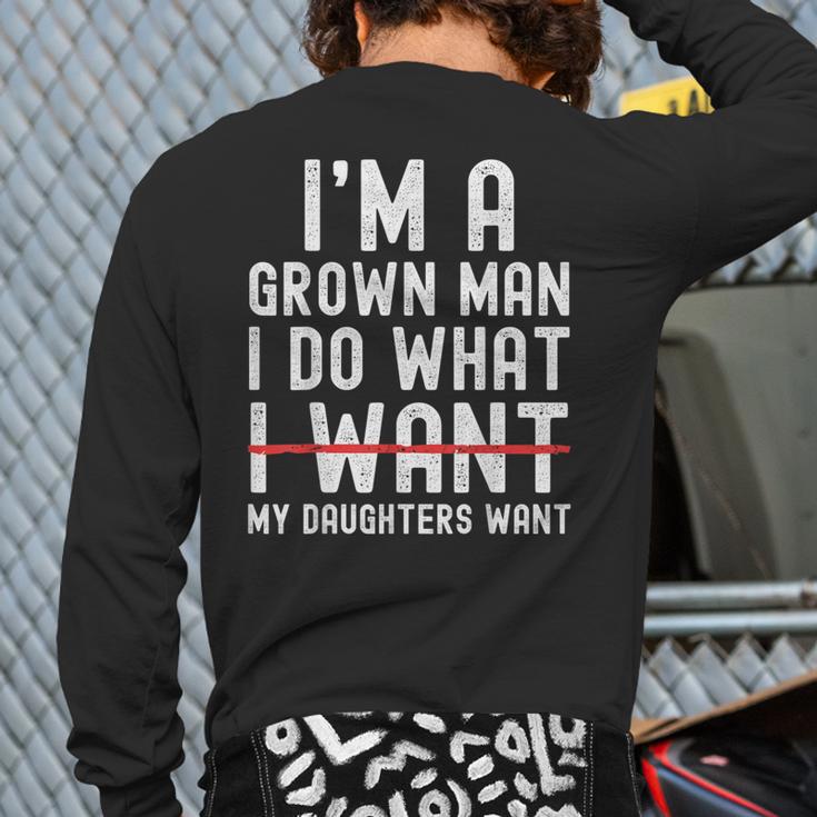 Dad Father I'm A Grown Man I Do What My Daughters Want Long Sleeve T-Shirt Back Print